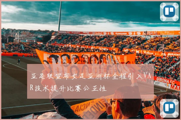 亚足联宣布女足亚洲杯全程引入VAR技术提升比赛公正性