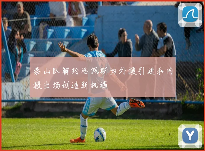 泰山队解约洛佩斯为外援引进和内援出场创造新机遇