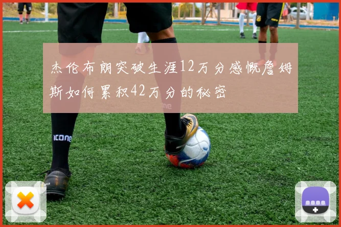 杰伦布朗突破生涯12万分感慨詹姆斯如何累积42万分的秘密