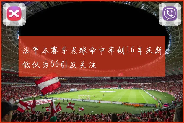 法甲本赛季点球命中率创16年来新低仅为66引发关注